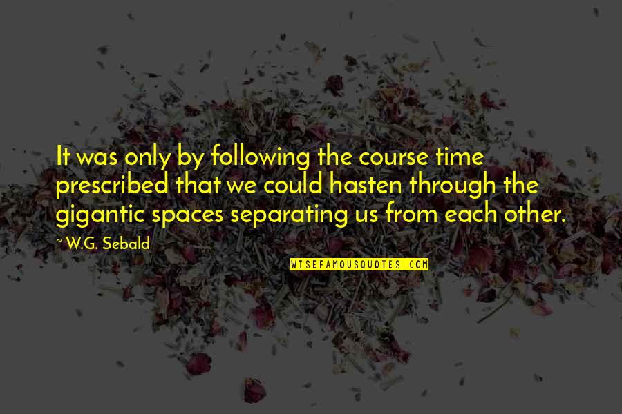 Gigantic Quotes By W.G. Sebald: It was only by following the course time Gigantic Quotes By W.G. Sebald: It was only by following the course time