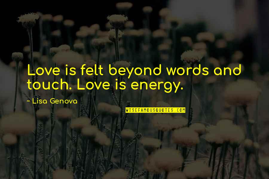 Gigantically Quotes By Lisa Genova: Love is felt beyond words and touch. Love