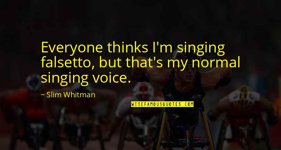 Gigantium Sv Mmehal Quotes By Slim Whitman: Everyone thinks I'm singing falsetto, but that's my