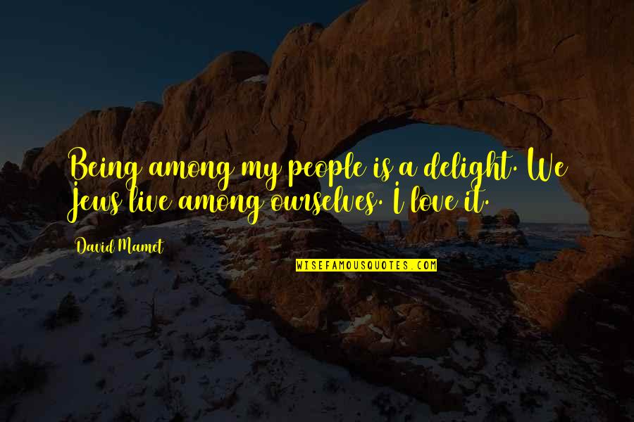 Gigantopithecus Quotes By David Mamet: Being among my people is a delight. We