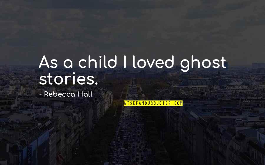 Gigawatts Meme Quotes By Rebecca Hall: As a child I loved ghost stories. Gigawatts Meme Quotes By Rebecca Hall: As a child I loved ghost stories.