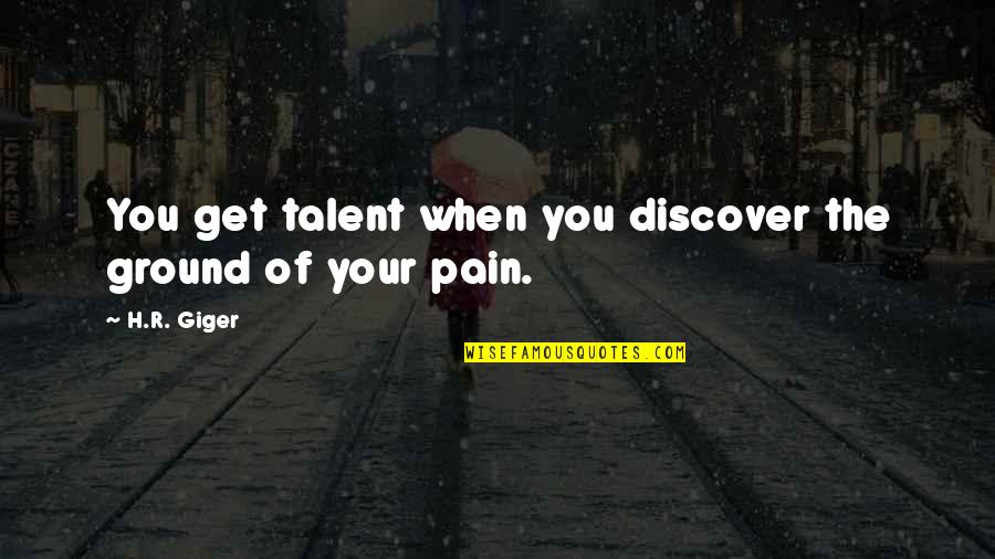 Giger Quotes By H.R. Giger: You get talent when you discover the ground
