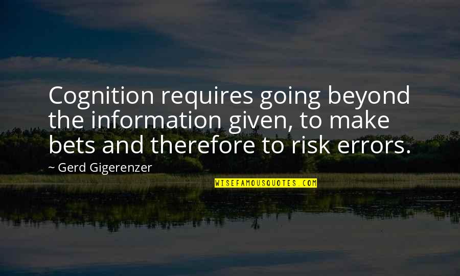 Gigerenzer Quotes By Gerd Gigerenzer: Cognition requires going beyond the information given, to Gigerenzer Quotes By Gerd Gigerenzer: Cognition requires going beyond the information given, to