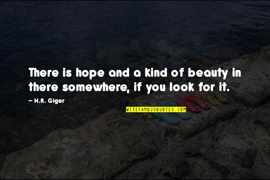 Giger's Quotes By H.R. Giger: There is hope and a kind of beauty