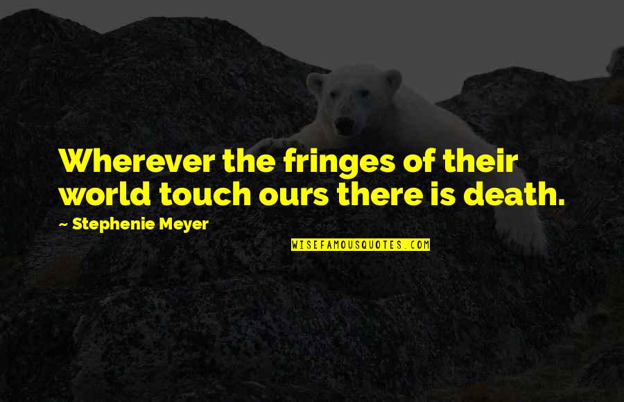 Giges Kahn Quotes By Stephenie Meyer: Wherever the fringes of their world touch ours Giges Kahn Quotes By Stephenie Meyer: Wherever the fringes of their world touch ours