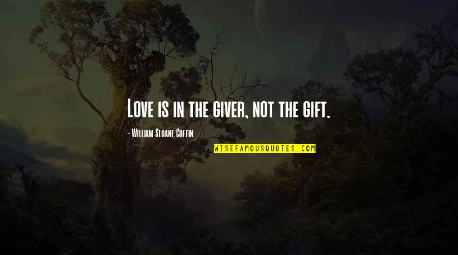 Giges Ring Quotes By William Sloane Coffin: Love is in the giver, not the gift. Giges Ring Quotes By William Sloane Coffin: Love is in the giver, not the gift.