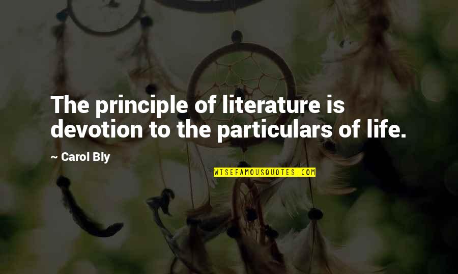 Gigger Boys Quotes By Carol Bly: The principle of literature is devotion to the