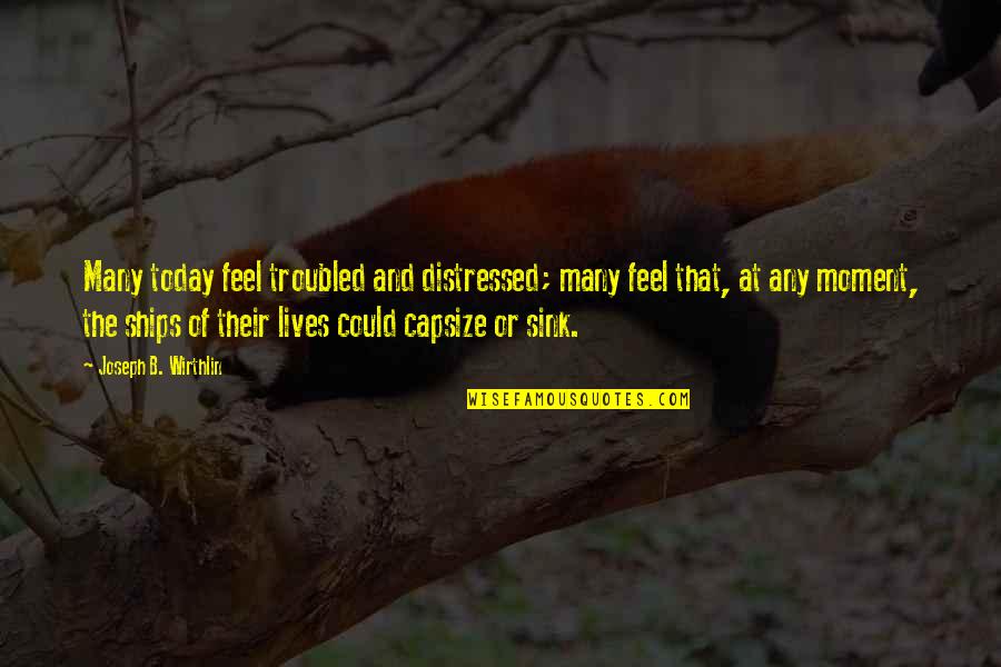 Gigger Boys Quotes By Joseph B. Wirthlin: Many today feel troubled and distressed; many feel Gigger Boys Quotes By Joseph B. Wirthlin: Many today feel troubled and distressed; many feel