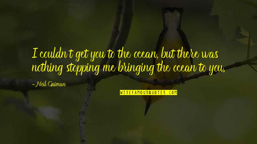 Gigger Boys Quotes By Neil Gaiman: I couldn't get you to the ocean, but Gigger Boys Quotes By Neil Gaiman: I couldn't get you to the ocean, but