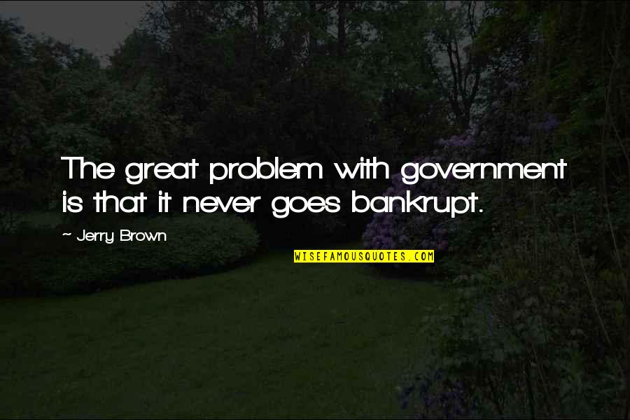 Giggies Bail Quotes By Jerry Brown: The great problem with government is that it