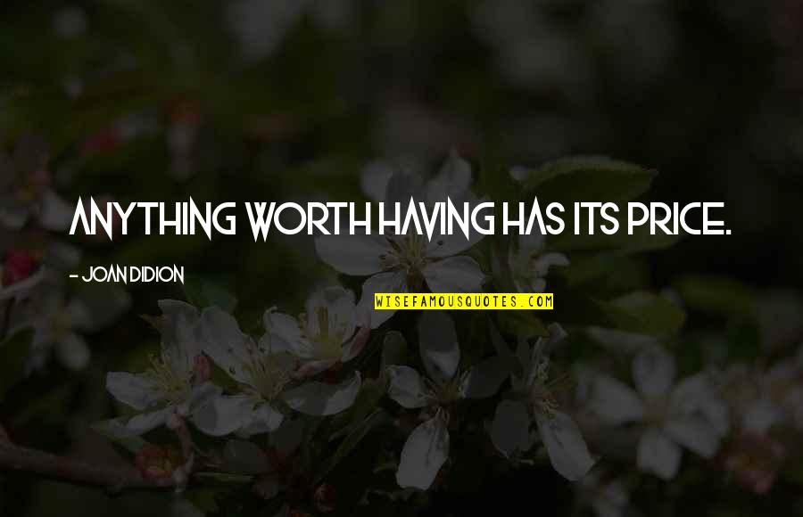 Giggies Bail Quotes By Joan Didion: Anything worth having has its price. Giggies Bail Quotes By Joan Didion: Anything worth having has its price.