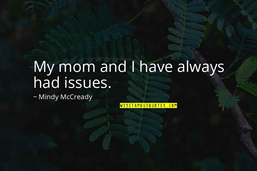 Giggies Bail Quotes By Mindy McCready: My mom and I have always had issues. Giggies Bail Quotes By Mindy McCready: My mom and I have always had issues.