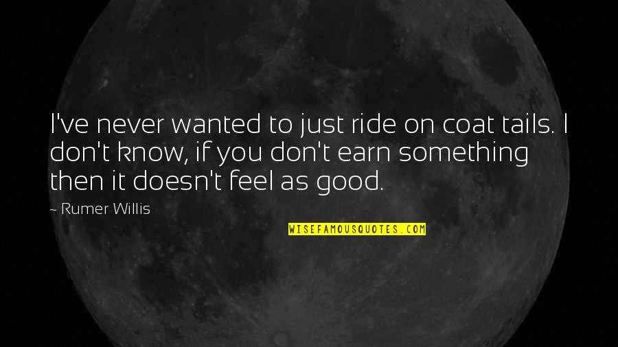 Giggies Bail Quotes By Rumer Willis: I've never wanted to just ride on coat Giggies Bail Quotes By Rumer Willis: I've never wanted to just ride on coat