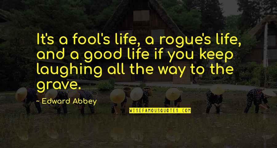 Giggies Premier Quotes By Edward Abbey: It's a fool's life, a rogue's life, and