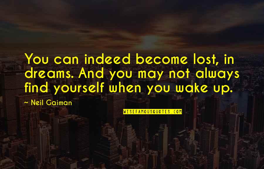 Giggies Premier Quotes By Neil Gaiman: You can indeed become lost, in dreams. And