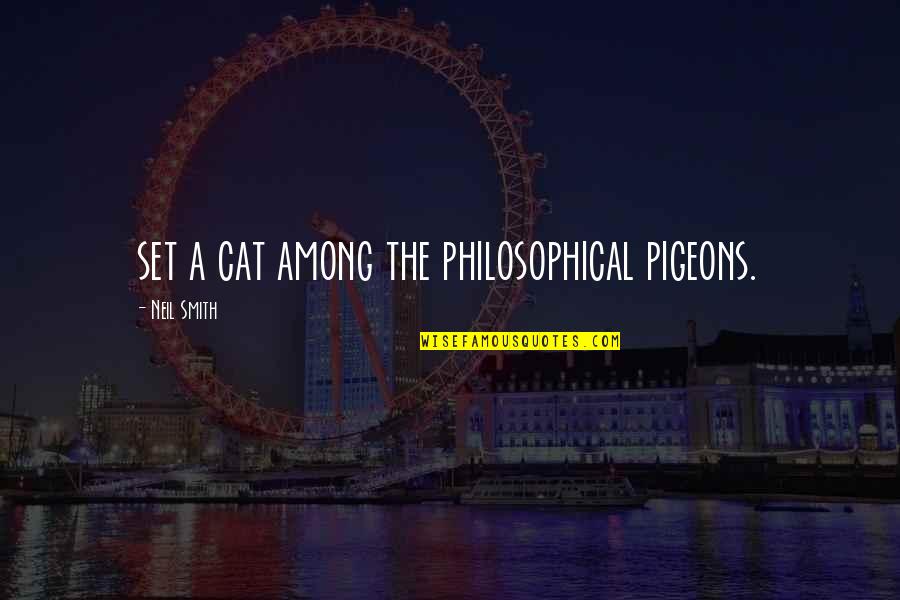 Giggle Jokes Quotes By Neil Smith: set a cat among the philosophical pigeons.