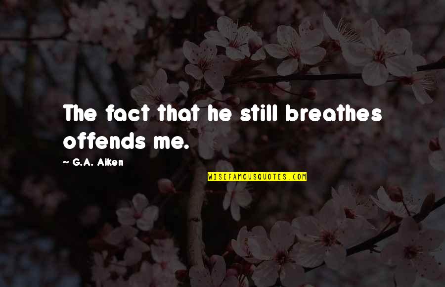Giggle Picture Quotes By G.A. Aiken: The fact that he still breathes offends me. Giggle Picture Quotes By G.A. Aiken: The fact that he still breathes offends me.