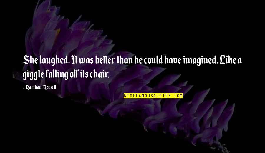 Giggle Quotes By Rainbow Rowell: She laughed. It was better than he could Giggle Quotes By Rainbow Rowell: She laughed. It was better than he could