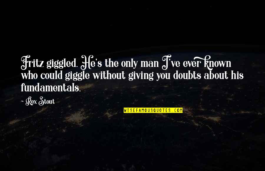 Giggle Quotes By Rex Stout: Fritz giggled. He's the only man I've ever Giggle Quotes By Rex Stout: Fritz giggled. He's the only man I've ever