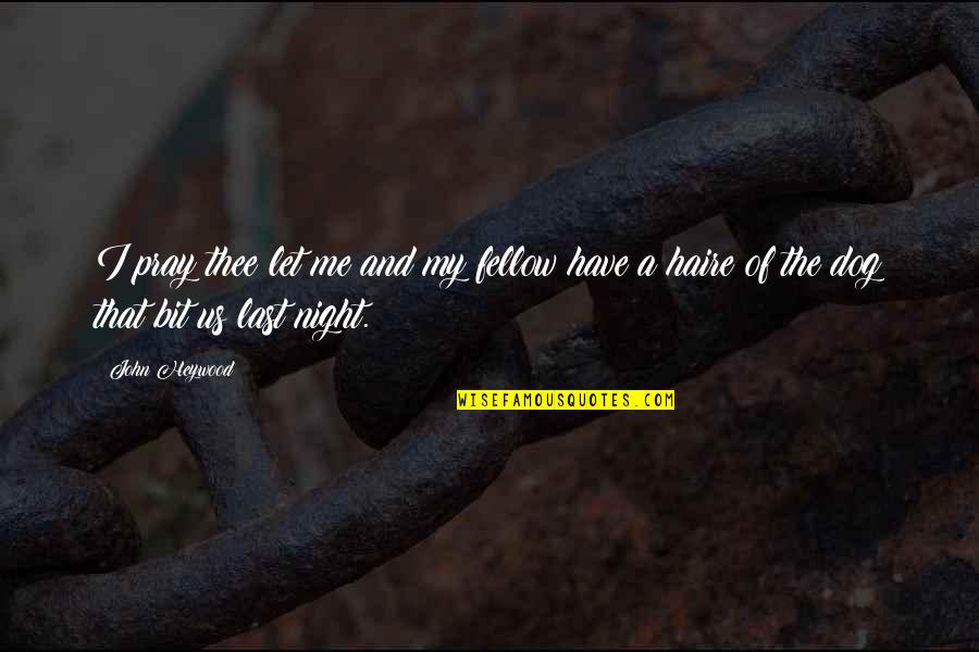 Gigglebrooks Quotes By John Heywood: I pray thee let me and my fellow
