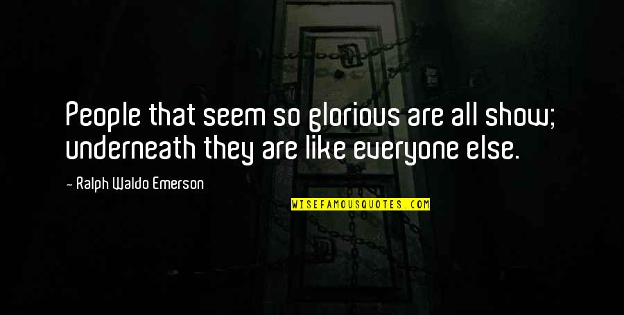 Gigglebrooks Quotes By Ralph Waldo Emerson: People that seem so glorious are all show; Gigglebrooks Quotes By Ralph Waldo Emerson: People that seem so glorious are all show;