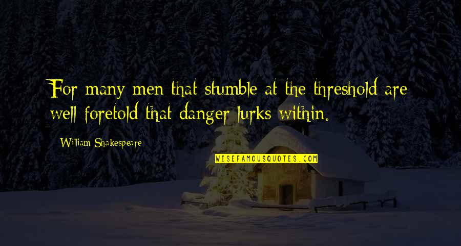 Gigglebrooks Quotes By William Shakespeare: For many men that stumble at the threshold Gigglebrooks Quotes By William Shakespeare: For many men that stumble at the threshold