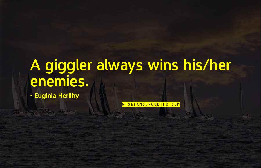 Giggler Quotes By Euginia Herlihy: A giggler always wins his/her enemies. Giggler Quotes By Euginia Herlihy: A giggler always wins his/her enemies.