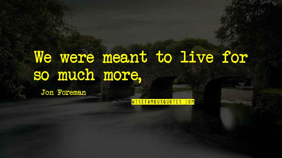 Gigglesnort Quotes By Jon Foreman: We were meant to live for so much