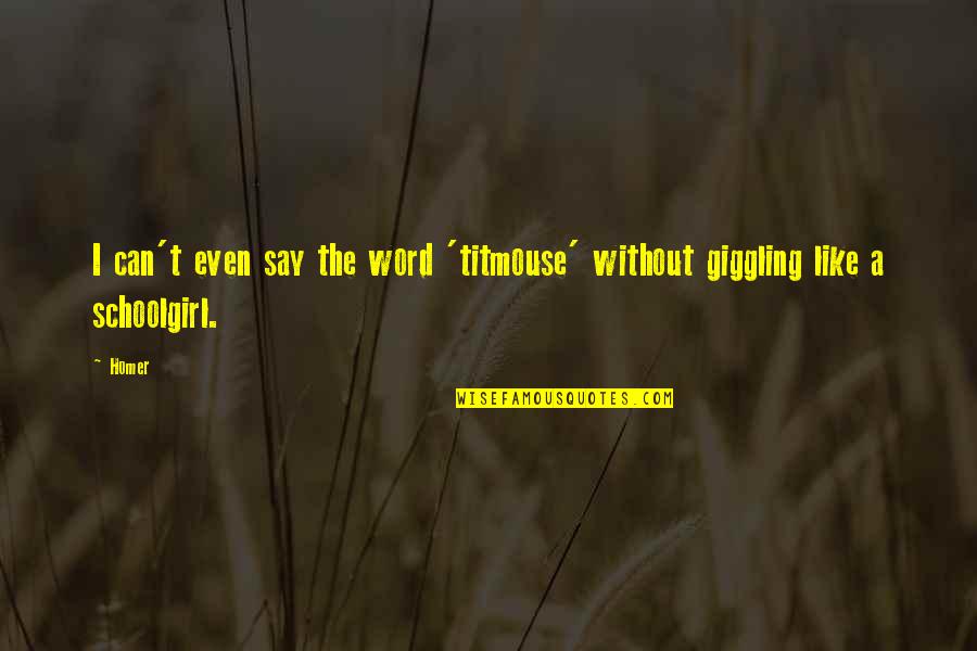 Giggling Quotes By Homer: I can't even say the word 'titmouse' without