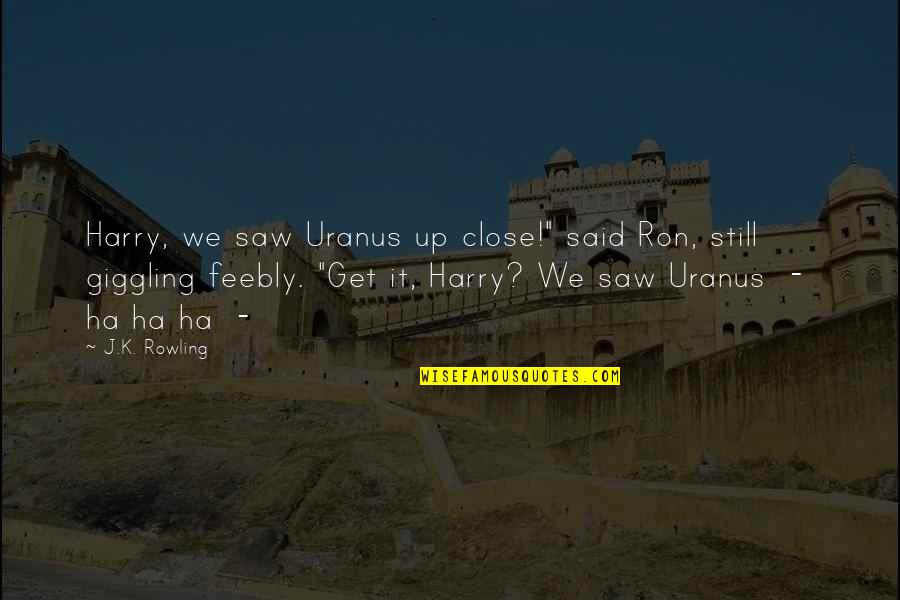 Giggling Quotes By J.K. Rowling: Harry, we saw Uranus up close!" said Ron,