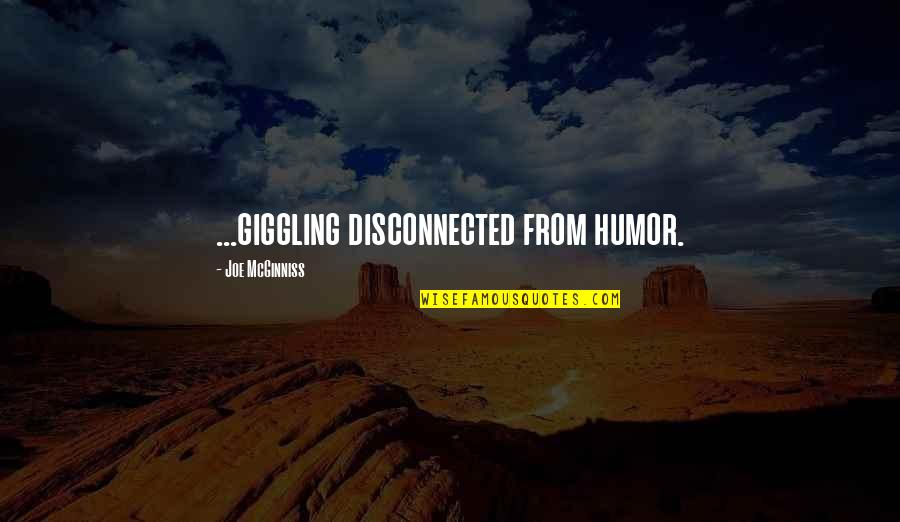 Giggling Quotes By Joe McGinniss: ...giggling disconnected from humor.