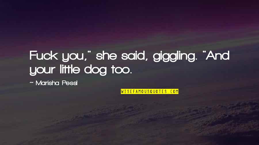 Giggling Quotes By Marisha Pessl: Fuck you," she said, giggling. "And your little
