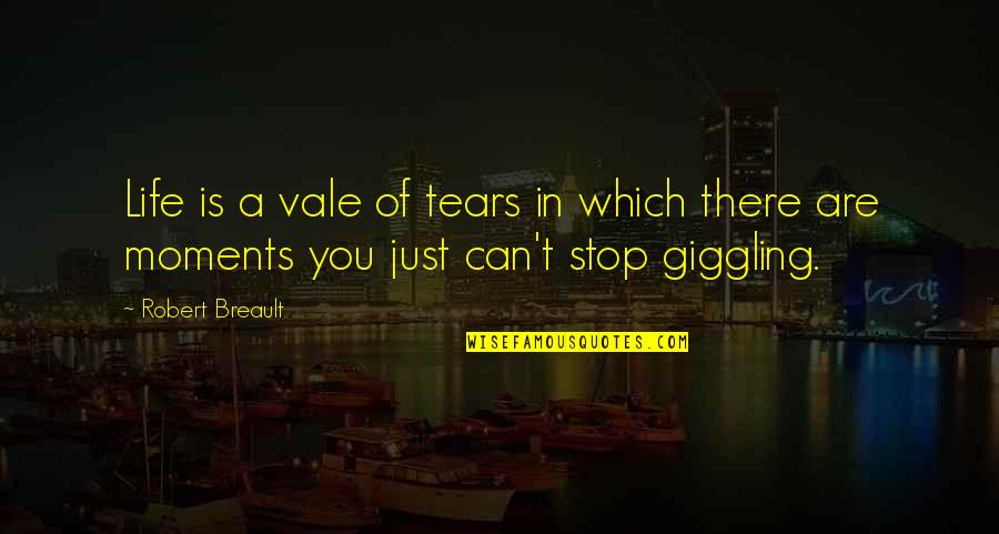 Giggling Quotes By Robert Breault: Life is a vale of tears in which