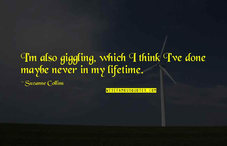 Giggling Quotes By Suzanne Collins: I'm also giggling, which I think I've done