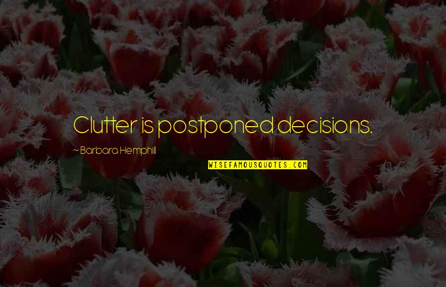 Gigi Becali Best Quotes By Barbara Hemphill: Clutter is postponed decisions.