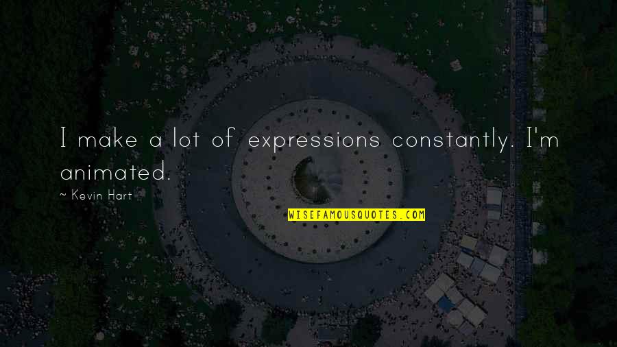 Gigi Chao Quotes By Kevin Hart: I make a lot of expressions constantly. I'm