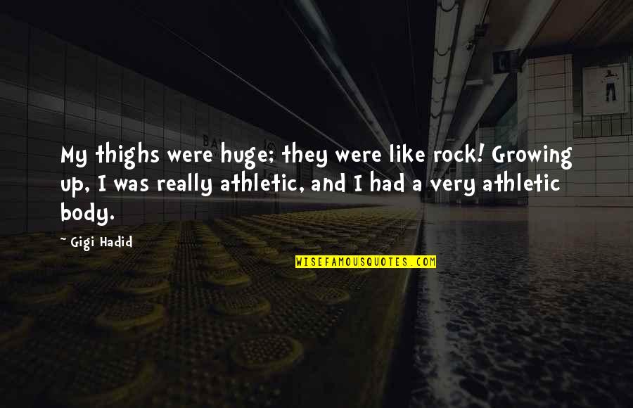 Gigi D'agostino Quotes By Gigi Hadid: My thighs were huge; they were like rock!