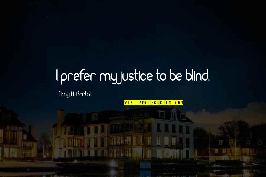 Gigi Galluzzo Quotes By Amy A. Bartol: I prefer my justice to be blind.