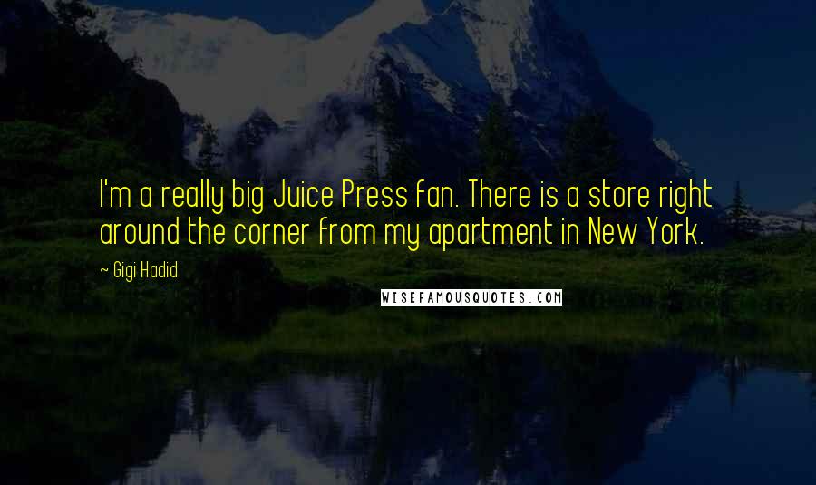 Gigi Hadid quotes: I'm a really big Juice Press fan. There is a store right around the corner from my apartment in New York.