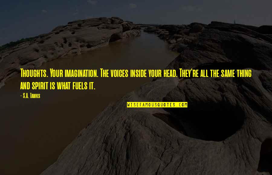 Gigi Ruf Quotes By S.A. Tawks: Thoughts. Your imagination. The voices inside your head. Gigi Ruf Quotes By S.A. Tawks: Thoughts. Your imagination. The voices inside your head.