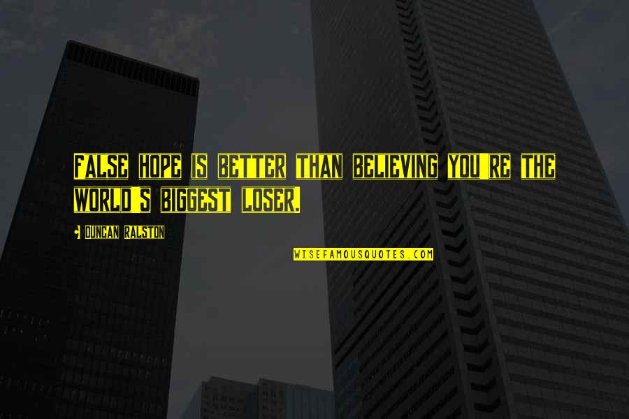 Gigios Quotes By Duncan Ralston: False hope is better than believing you're the