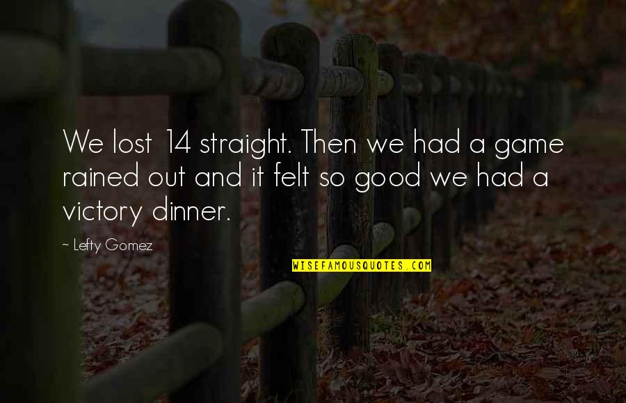 Gigios Quotes By Lefty Gomez: We lost 14 straight. Then we had a Gigios Quotes By Lefty Gomez: We lost 14 straight. Then we had a