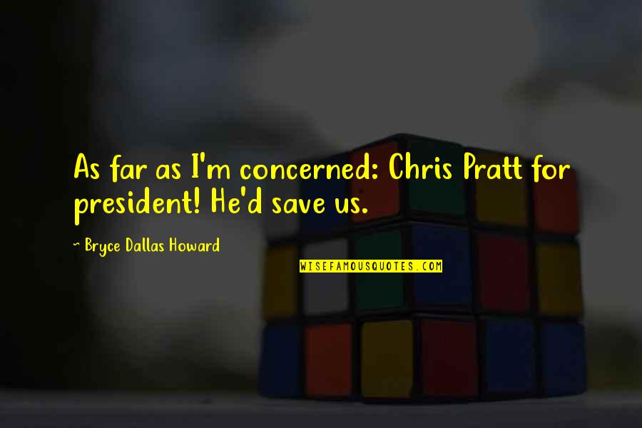 Gigis Cupcakes Quotes By Bryce Dallas Howard: As far as I'm concerned: Chris Pratt for