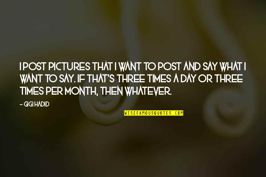 Gigi's Quotes By Gigi Hadid: I post pictures that I want to post Gigi's Quotes By Gigi Hadid: I post pictures that I want to post