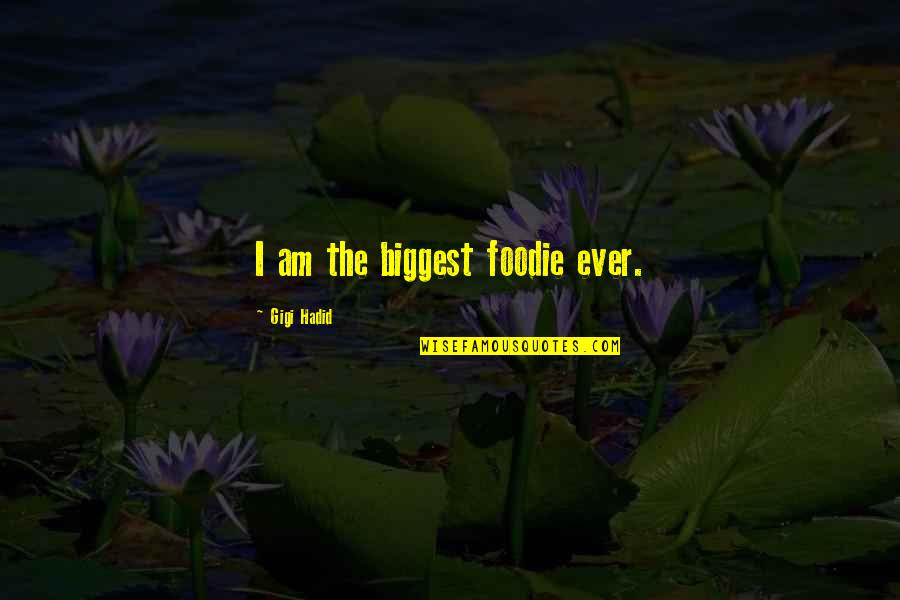Gigi's Quotes By Gigi Hadid: I am the biggest foodie ever. Gigi's Quotes By Gigi Hadid: I am the biggest foodie ever.