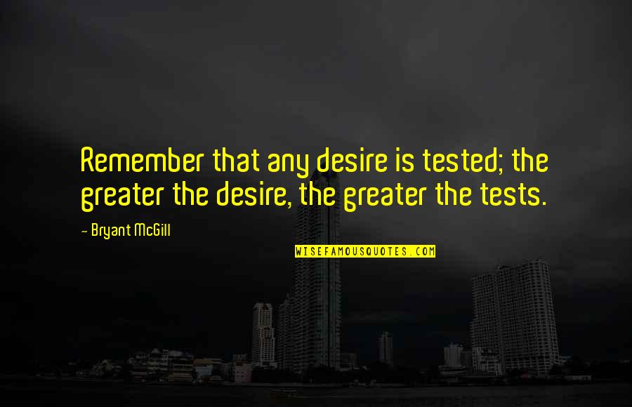 Gigli Quotes By Bryant McGill: Remember that any desire is tested; the greater