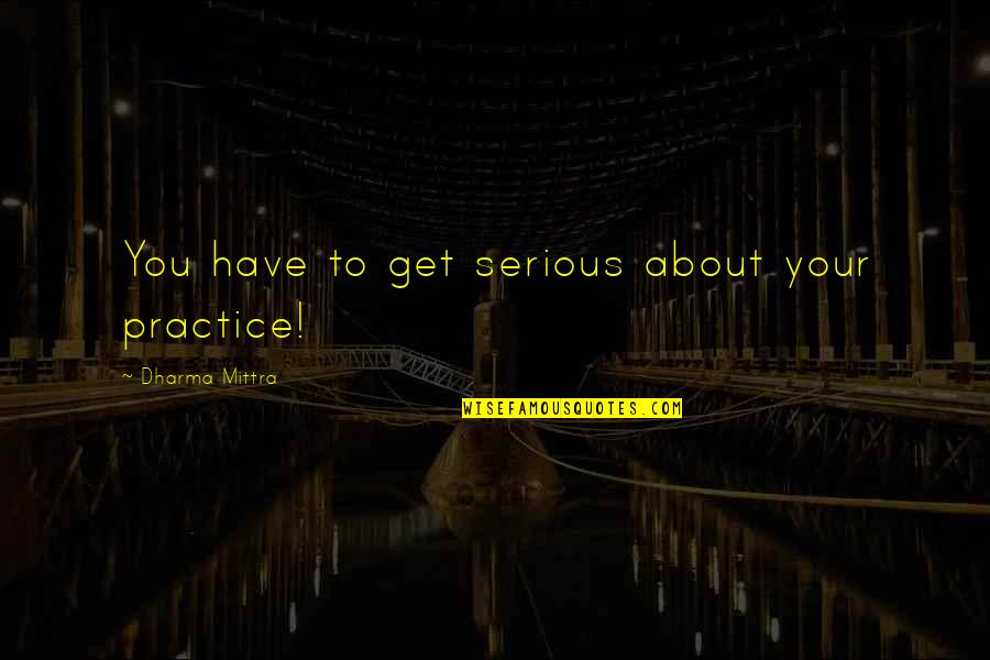 Gigli Quotes By Dharma Mittra: You have to get serious about your practice!