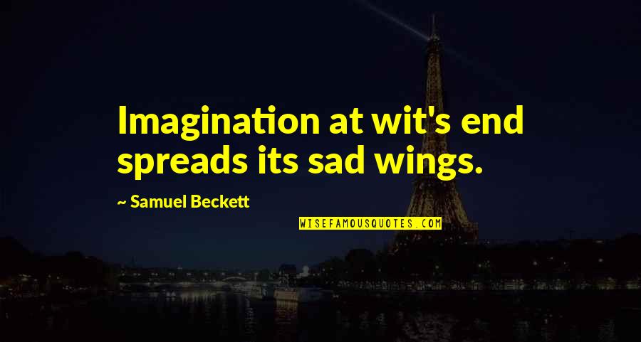 Gigliola Faenza Quotes By Samuel Beckett: Imagination at wit's end spreads its sad wings. Gigliola Faenza Quotes By Samuel Beckett: Imagination at wit's end spreads its sad wings.
