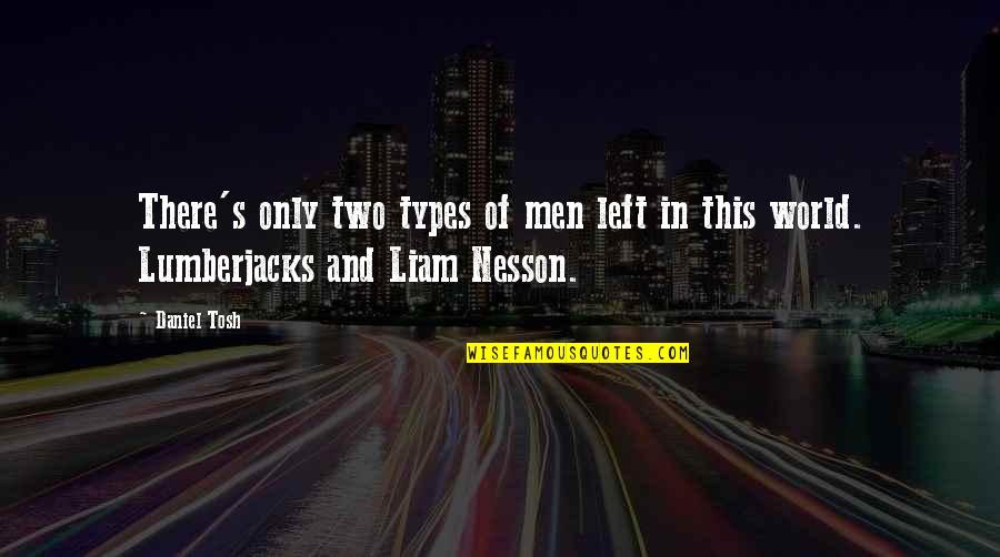 Gigliotti And Walker Quotes By Daniel Tosh: There's only two types of men left in