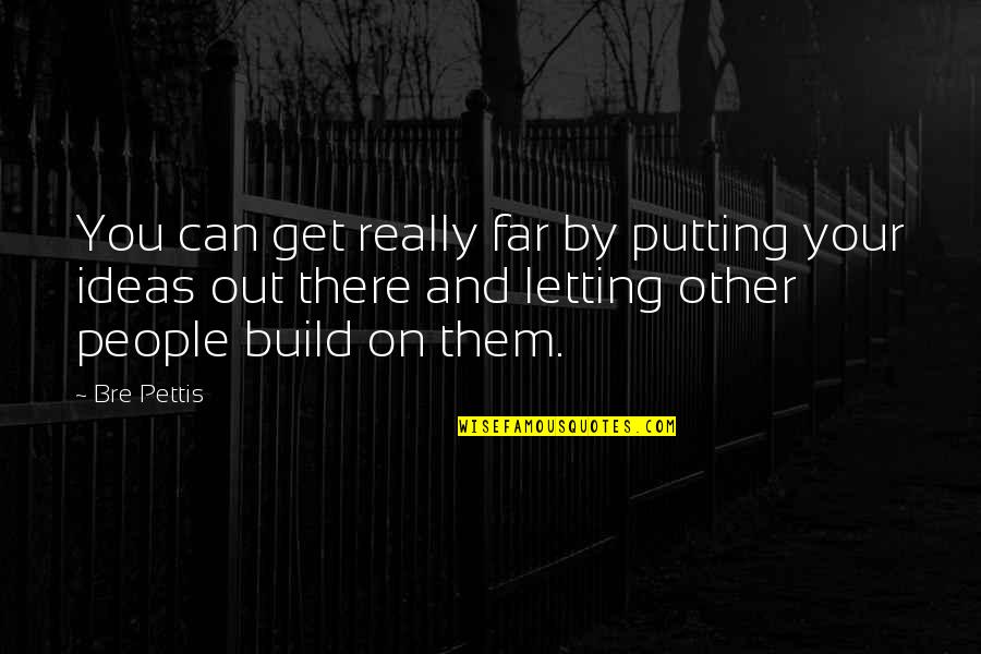 Gigola Quotes By Bre Pettis: You can get really far by putting your Gigola Quotes By Bre Pettis: You can get really far by putting your